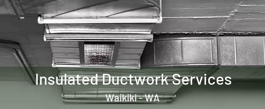 Insulated Ductwork Services Waikiki - WA