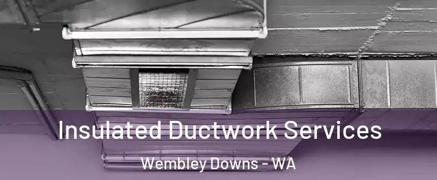 Insulated Ductwork Services Wembley Downs - WA