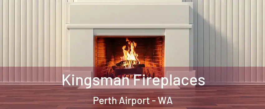 Kingsman Fireplaces Perth Airport - WA