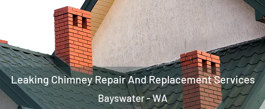 Leaking Chimney Repair And Replacement Services Bayswater - WA