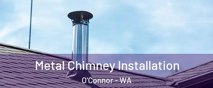 Metal Chimney Installation O'Connor - WA