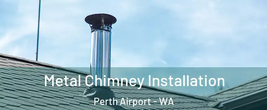 Metal Chimney Installation Perth Airport - WA