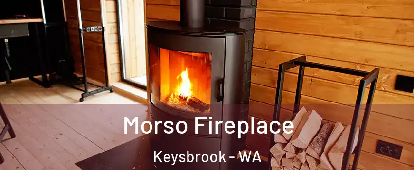 Morso Fireplace Keysbrook - WA