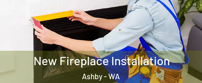 New Fireplace Installation Ashby - WA