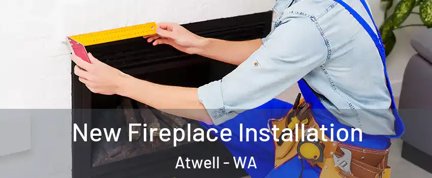 New Fireplace Installation Atwell - WA