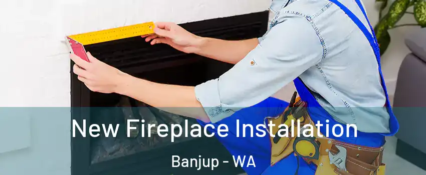 New Fireplace Installation Banjup - WA