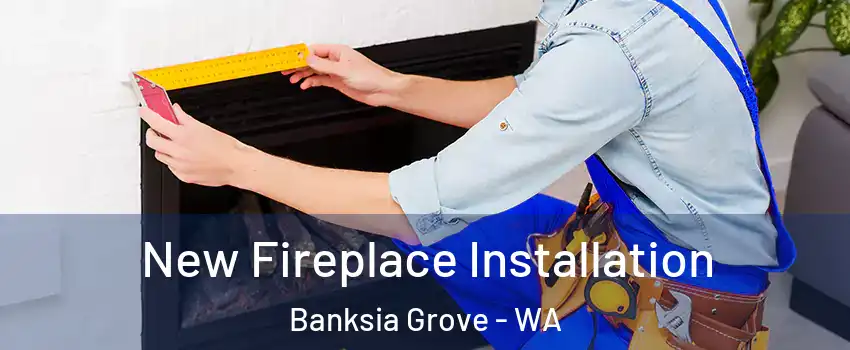 New Fireplace Installation Banksia Grove - WA