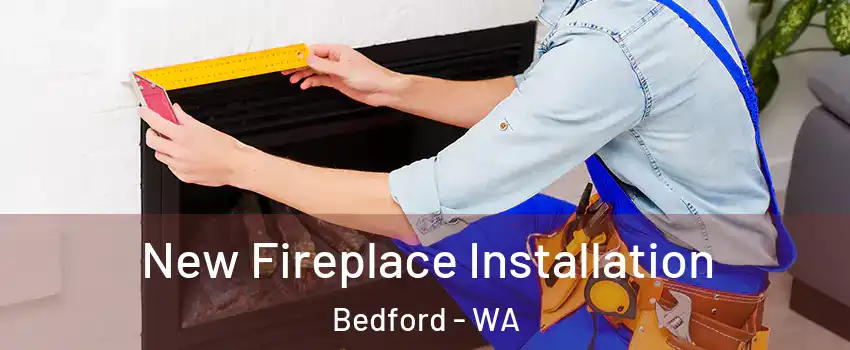 New Fireplace Installation Bedford - WA