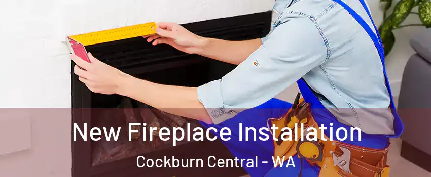 New Fireplace Installation Cockburn Central - WA