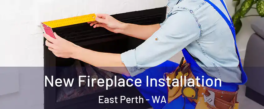 New Fireplace Installation East Perth - WA