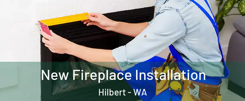New Fireplace Installation Hilbert - WA