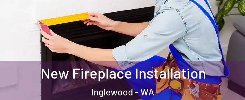 New Fireplace Installation Inglewood - WA