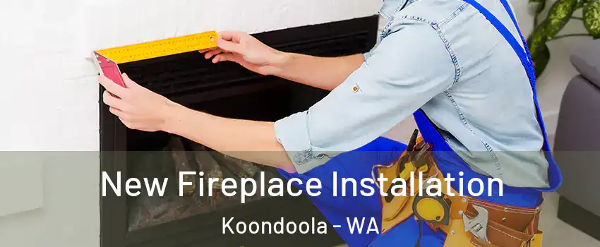 New Fireplace Installation Koondoola - WA