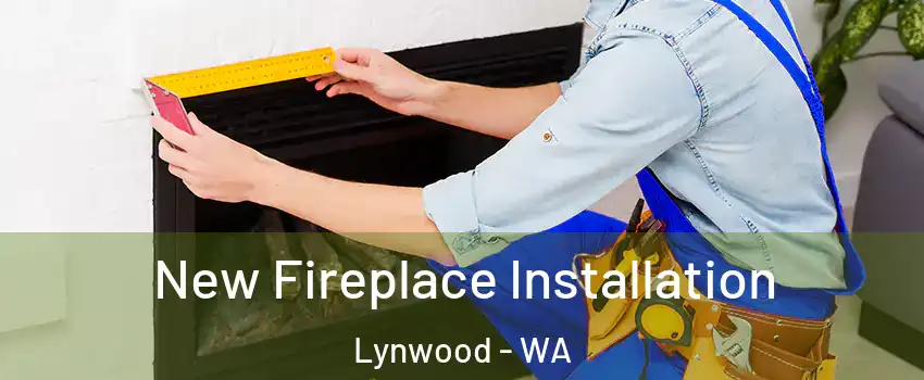 New Fireplace Installation Lynwood - WA