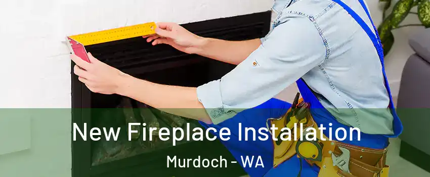 New Fireplace Installation Murdoch - WA