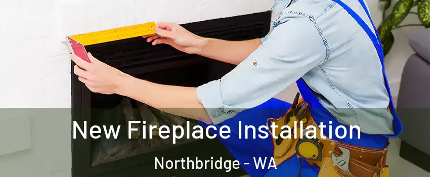 New Fireplace Installation Northbridge - WA