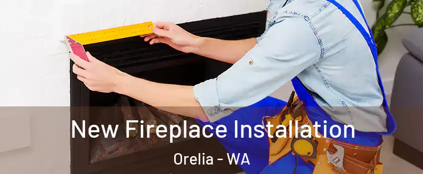 New Fireplace Installation Orelia - WA