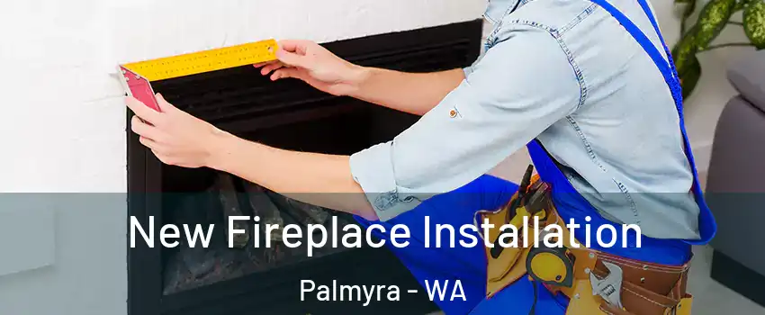 New Fireplace Installation Palmyra - WA