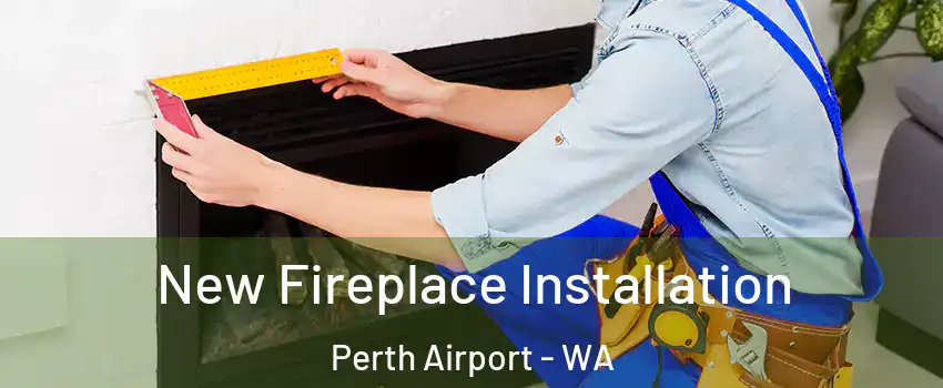 New Fireplace Installation Perth Airport - WA