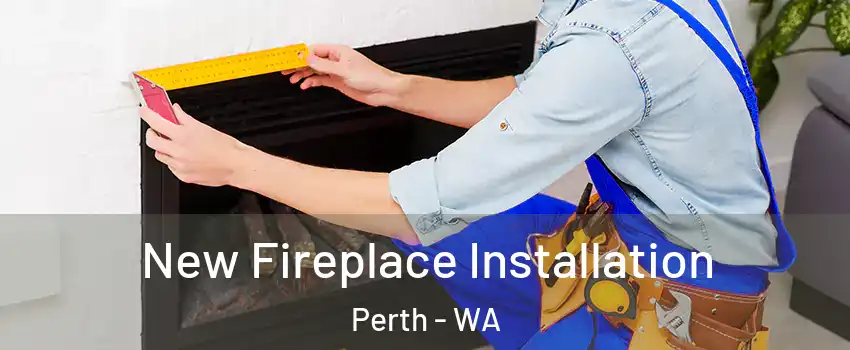 New Fireplace Installation Perth - WA