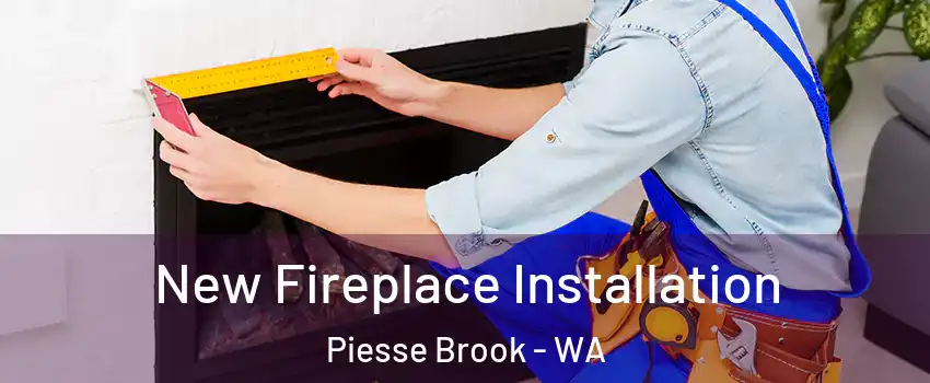New Fireplace Installation Piesse Brook - WA