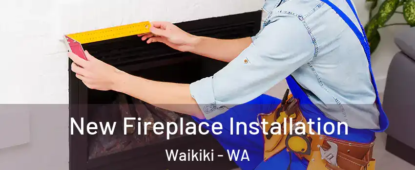 New Fireplace Installation Waikiki - WA