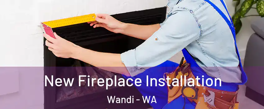 New Fireplace Installation Wandi - WA