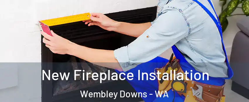 New Fireplace Installation Wembley Downs - WA