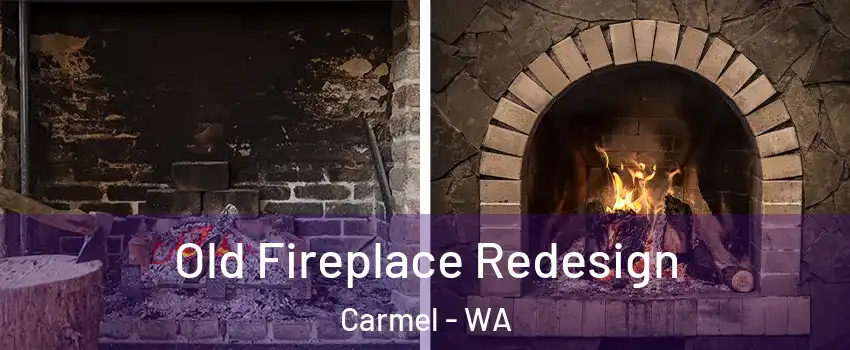 Old Fireplace Redesign Carmel - WA