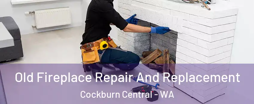 Old Fireplace Repair And Replacement Cockburn Central - WA