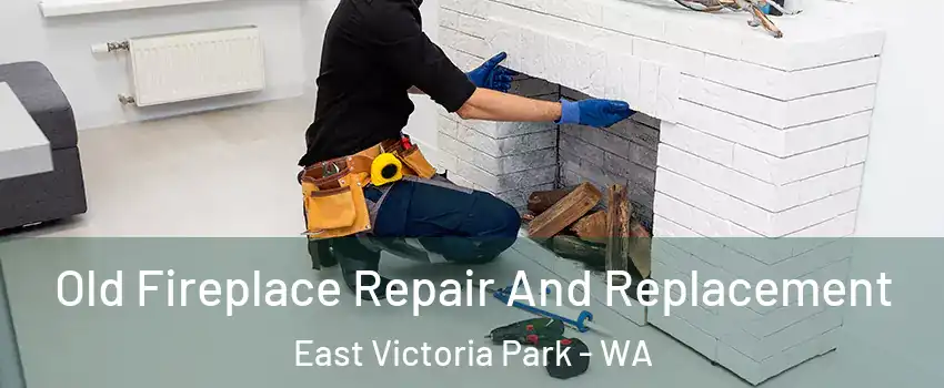 Old Fireplace Repair And Replacement East Victoria Park - WA