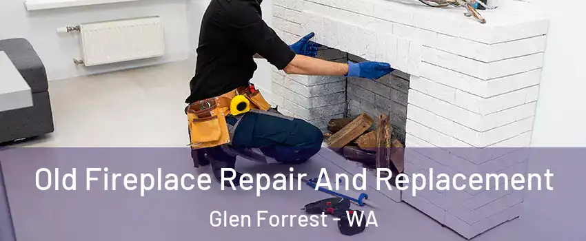 Old Fireplace Repair And Replacement Glen Forrest - WA