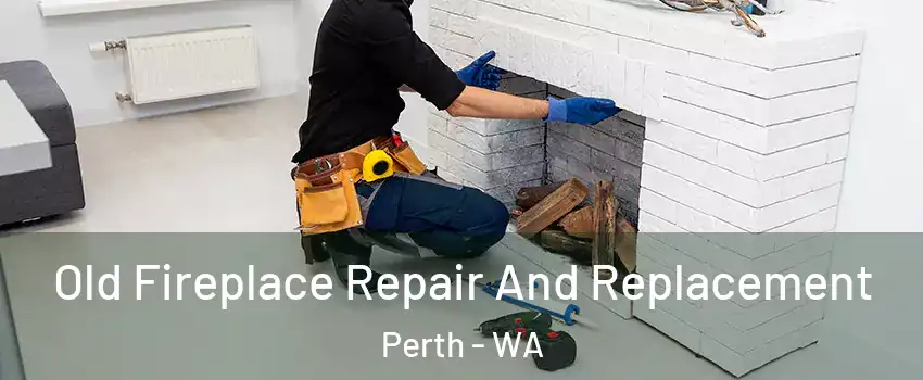 Old Fireplace Repair And Replacement Perth - WA