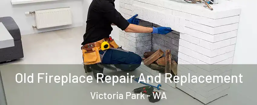 Old Fireplace Repair And Replacement Victoria Park - WA