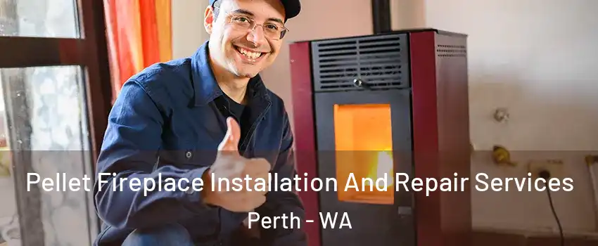 Pellet Fireplace Installation And Repair Services Perth - WA