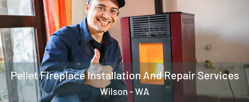 Pellet Fireplace Installation And Repair Services Wilson - WA