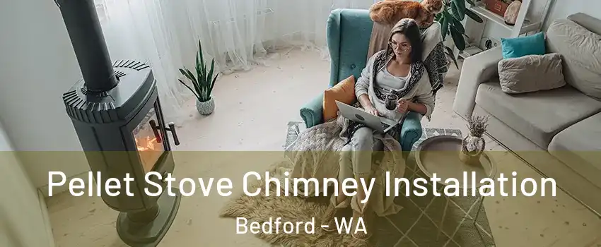 Pellet Stove Chimney Installation Bedford - WA