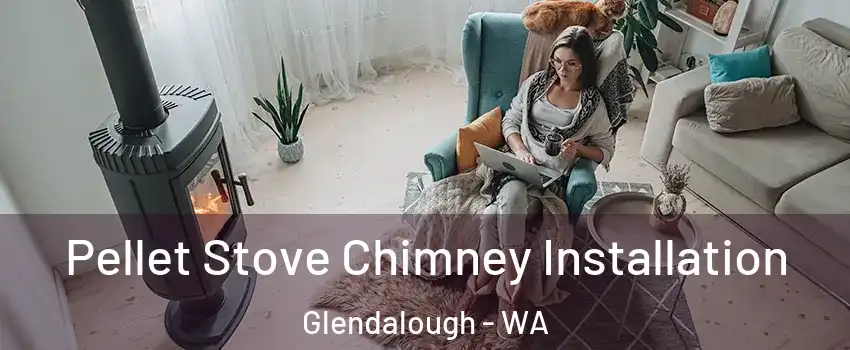 Pellet Stove Chimney Installation Glendalough - WA
