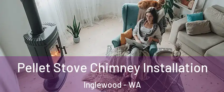 Pellet Stove Chimney Installation Inglewood - WA