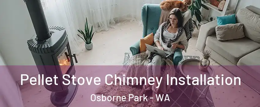 Pellet Stove Chimney Installation Osborne Park - WA