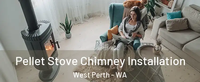 Pellet Stove Chimney Installation West Perth - WA