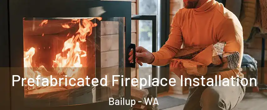 Prefabricated Fireplace Installation Bailup - WA