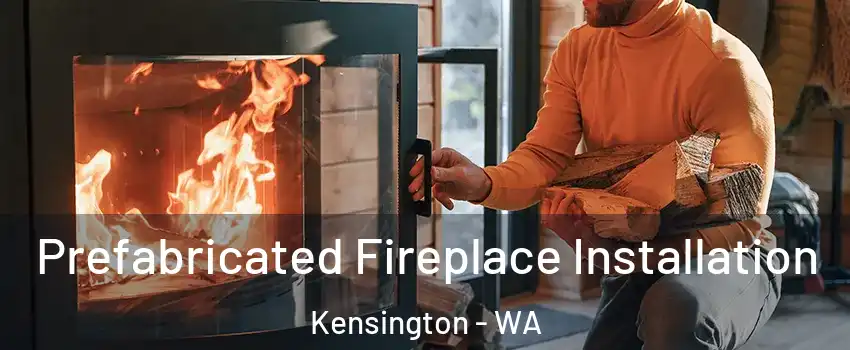 Prefabricated Fireplace Installation Kensington - WA