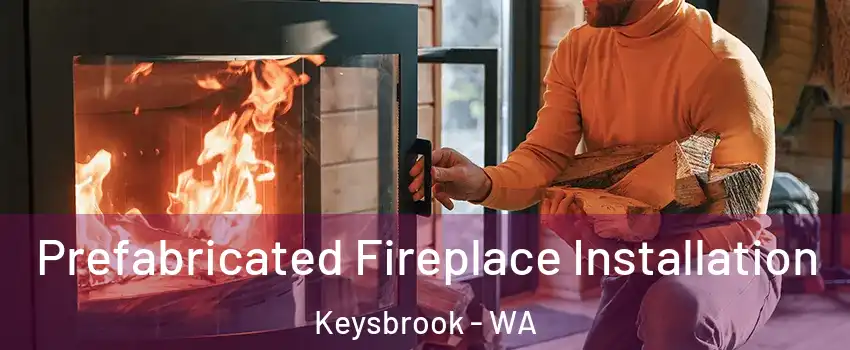 Prefabricated Fireplace Installation Keysbrook - WA
