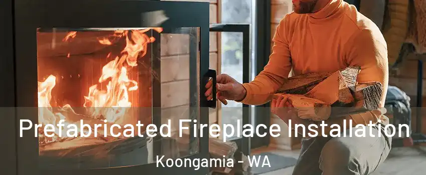 Prefabricated Fireplace Installation Koongamia - WA