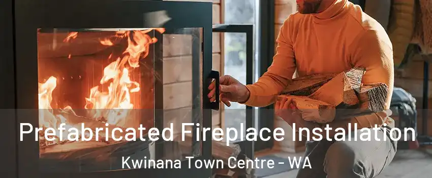 Prefabricated Fireplace Installation Kwinana Town Centre - WA