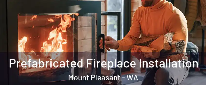 Prefabricated Fireplace Installation Mount Pleasant - WA