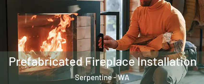 Prefabricated Fireplace Installation Serpentine - WA