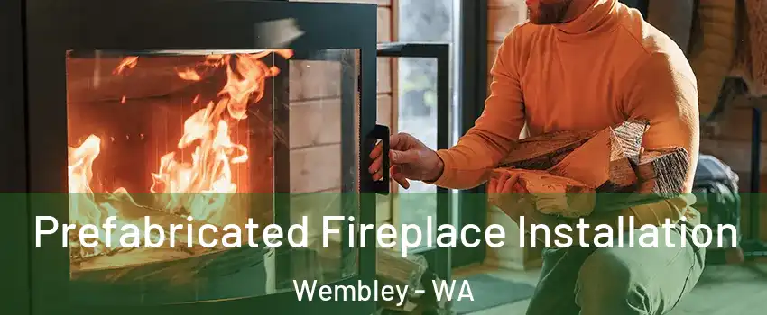 Prefabricated Fireplace Installation Wembley - WA