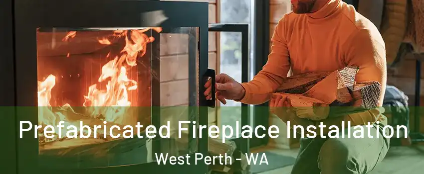 Prefabricated Fireplace Installation West Perth - WA